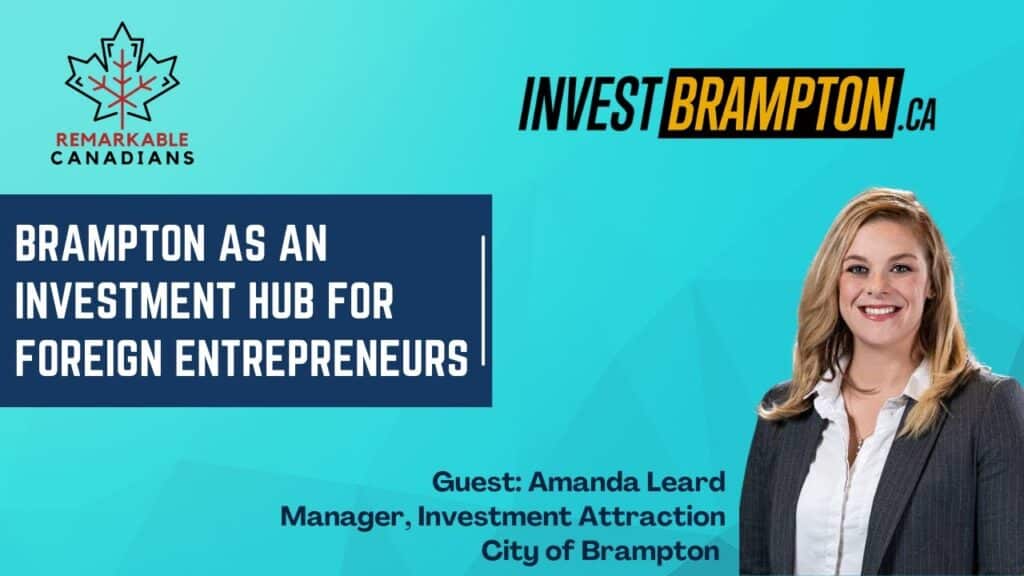 A promotional graphic for “Brampton as an Investment Hub for Foreign Entrepreneurs” highlights a smiling woman in business attire, logos for Remarkable Canadians and Invest Brampton, and guest details for Amanda Leard, Manager, City of Brampton.